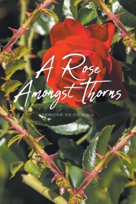 A Rose Amongst Thorns - Semone Deon King
