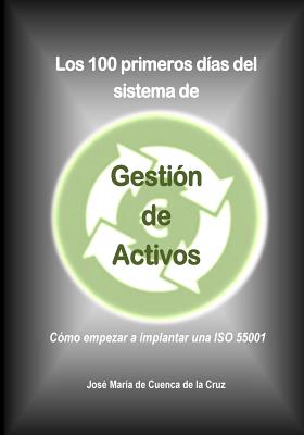 Coperta cărții 'Los 100 primeros dias del sistema de Gestion de Activos: Como empezar a implantar una ISO 55001 - Jose Maria De Cuenca'
