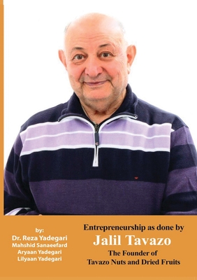 Entrepreneurship as done by Jalil Tavazo: The Founder of Tavazo Nuts and Dried Fruits (Iranian Great Entrepreneurs) - Reza Yadegari
