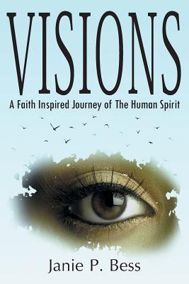 Visions: A Faith Inspired Journey of The Human Spirit - Janie P. Bess