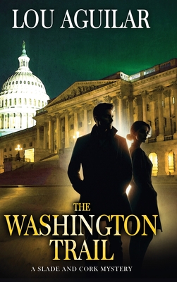 The Washington Trail: A Slade and Cork Mystery - Lou Aguilar