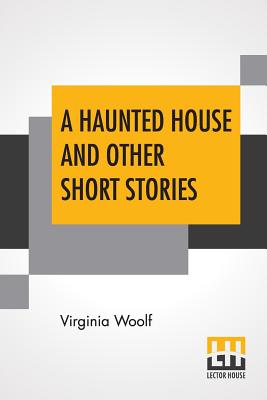 A Haunted House And Other Short Stories - Virginia Woolf