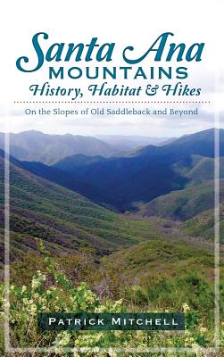 Santa Ana Mountains History, Habitat & Hikes: On the Slopes of Old Saddleback and Beyond - Patrick Mitchell