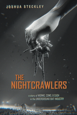 The Nightcrawlers: A Story of Worms, Cows, and Cash in the Underground Bait Industry Volume 17 - Joshua Steckley