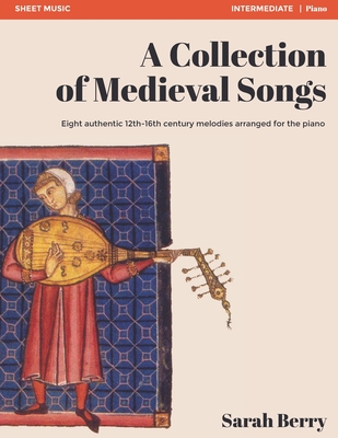 Coperta cărții 'A Collection of Medieval Songs: Eight authentic 12th-16th century melodies arranged for the piano - Sarah Berry'