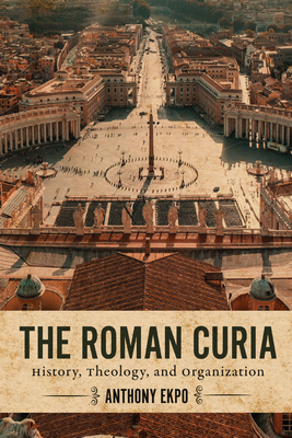 Coperta cărții 'The Roman Curia: History, Theology, and Organization - Anthony Ekpo'