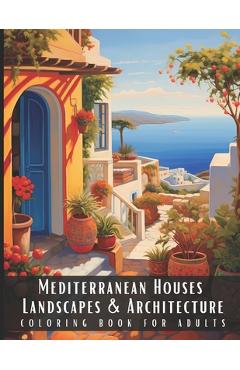 Coperta cărții 'Mediterranean Houses Landscapes & Architecture Coloring Book for Adults: Beautiful Nature Landscapes Sceneries and'
