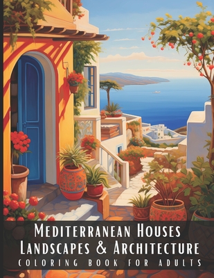 Coperta cărții 'Mediterranean Houses Landscapes & Architecture Coloring Book for Adults: Beautiful Nature Landscapes Sceneries and'