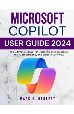 Coperta cărții 'Microsoft Copilot User Guide 2024: The Ultimate Manual for Mastering the Features of this AI for Efficiency and Smooth'