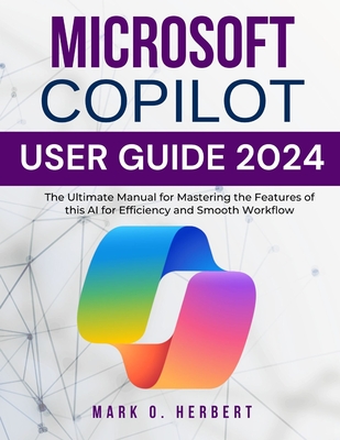 Coperta cărții 'Microsoft Copilot User Guide 2024: The Ultimate Manual for Mastering the Features of this AI for Efficiency and Smooth'