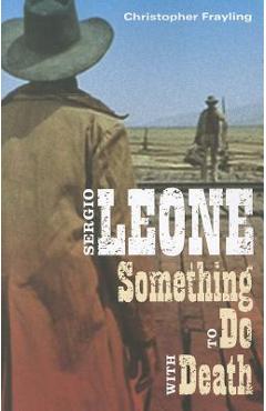 Coperta cărții 'Sergio Leone: Something to Do with Death - Christopher Frayling'