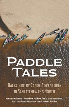 Poza produsului Paddle Tales: Backcountry Canoe Adventures in Saskatchewan's North - Noreen Rapin