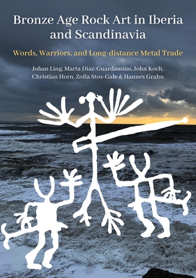 Coperta cărții 'Bronze Age Rock Art in Iberia and Scandinavia: Words, Warriors, and Long-Distance Metal Trade - Johan Ling'