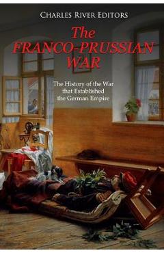 Coperta cărții 'The Franco-Prussian War: The History of the War that Established the German Empire -'