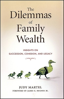 The Dilemmas of Family Wealth: Insights on Succession, Cohesion, and Legacy - Judy Martel