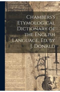 Chambers's Etymological Dictionary of the English Language, Ed. by J. Donald -