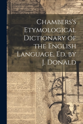 Chambers's Etymological Dictionary of the English Language, Ed. by J. Donald - 