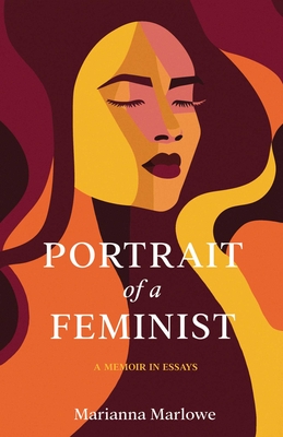 Portrait of a Feminist: A Memoir in Essays - Marianna Marlowe