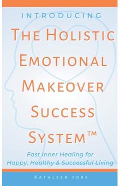 Coperta cărții 'Introducing The Holistic Emotional Makeover Success System - Kathleen Fors'