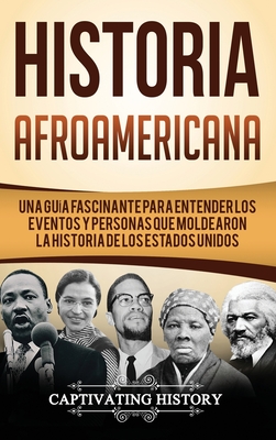 Historia Afroamericana: Una Guía Fascinante para entender los eventos y personas que moldearon la Historia de los Estados Unidos - Captivating History