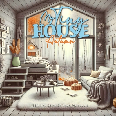 Coperta cărții 'My Tiny House Autumn Coloring Book for Adults 2: Interior Coloring Book Tiny House Coloring Book Autumn Decoration'
