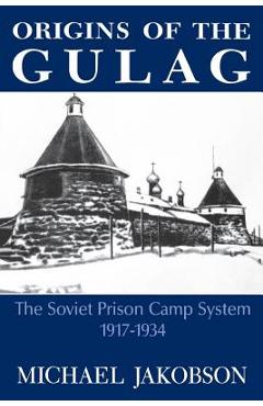 Coperta cărții 'Origins of the Gulag: The Soviet Prison Camp System, 1917-1934 - Michael Jakobson'