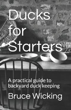 Coperta cărții 'Ducks for Starters: A practical guide to backyard duck keeping - Bruce Wicking'