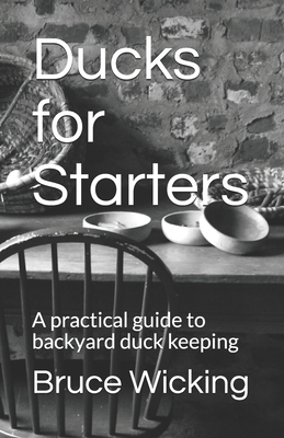 Coperta cărții 'Ducks for Starters: A practical guide to backyard duck keeping - Bruce Wicking'