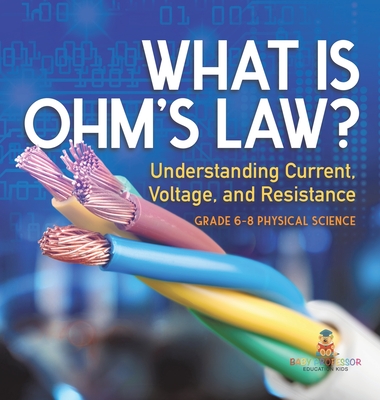 Coperta cărții 'What is Ohm's Law? Understanding Current, Voltage, and Resistance Grade 6-8 Physical Science -'