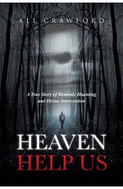 Coperta cărții 'Heaven Help Us: A True Story of Demonic Haunting and Divine Intervention - Ali Crawford'