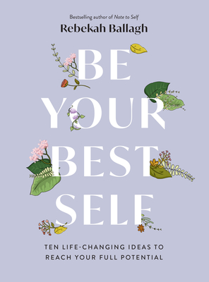 Be Your Best Self: Ten Life-Changing Ideas to Reach Your Full Potential - Rebekah Ballagh