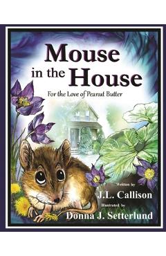 Coperta cărții 'Mouse in the House: For the Love of Peanut Butter - J. L. Callison'