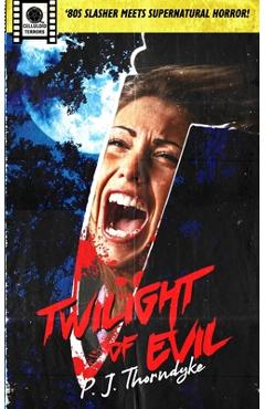 Coperta cărții 'Twilight of Evil: '80s Slasher meets Supernatural Horror! - P. J. Thorndyke'