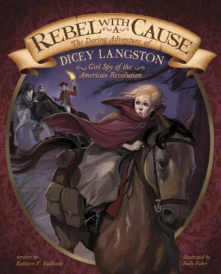 Coperta cărții 'Rebel with a Cause: The Daring Adventure of Dicey Langston, Girl Spy of the American Revolution - Rudy Faber'