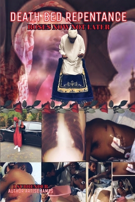 Death Bed Repentance: Roses Now Not Later - Artise James