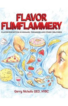 Poza produsului Flavor Flimflammery: Flavor Perception in Humans, Teenagers, and Other Creatures - Gerry Nicholls Ged Hybc