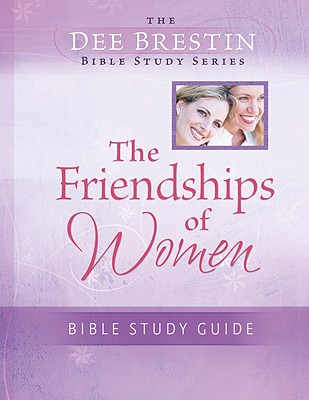 The Friendships of Women Bible Study - Dee Brestin