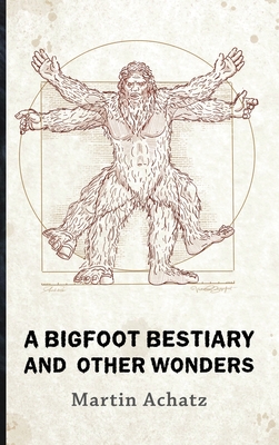 Coperta cărții 'A Bigfoot Bestiary and Other Wonders: Poems - Martin Achatz'