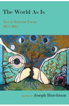 The World As Is: New & Selected Poems, 1972-2015 - Joseph Hutchison