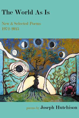 The World As Is: New & Selected Poems, 1972-2015 - Joseph Hutchison