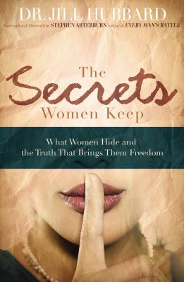 The Secrets Women Keep: What Women Hide and the Truth That Brings Them Freedom - Jill Hubbard