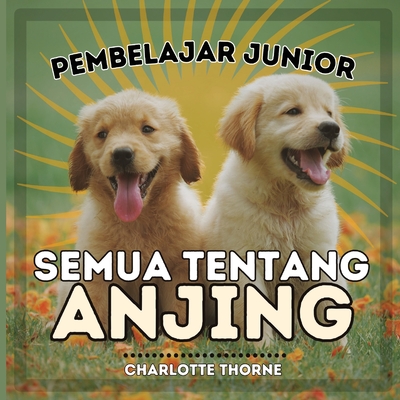 Pembelajar Junior, Semua Tentang Anjing: Belajar Semua Tentang Sahabat Manusia! - Charlotte Thorne