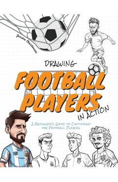 Poza produsului Drawing Football Players in Action: A Beginner's Guide to Capturing the Football Players - Jessica Christensen