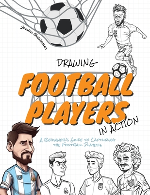 Drawing Football Players in Action: A Beginner's Guide to Capturing the Football Players - Jessica Christensen