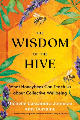 The Wisdom of the Hive: What Honeybees Can Teach Us about Collective Wellbeing - Michelle Cassandra Johnson