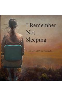 Coperta cărții 'I Remember Not Sleeping - Sherri Levine'