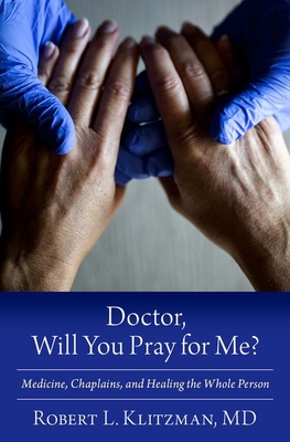 Coperta cărții 'Doctor, Will You Pray for Me?: Medicine, Chaplains, and Healing the Whole Person - Robert L. Klitzman'