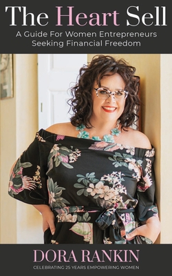 The Heart Sell: A guide for women entrepreneurs seeking financial freedom - Dora Rankin