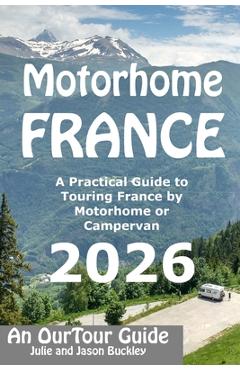 Poza produsului Motorhome France - An OurTour Guide: A Practical Guide to Touring France by Motorhome or Campervan - Jason Buckley