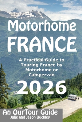 Motorhome France - An OurTour Guide: A Practical Guide to Touring France by Motorhome or Campervan - Jason Buckley